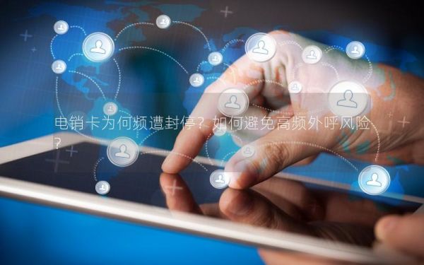 电销卡为何频遭封停？如何避免高频外呼风险？