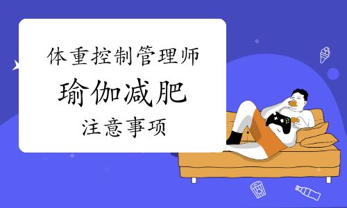 体重控制管理师：瑜伽减肥注意事项