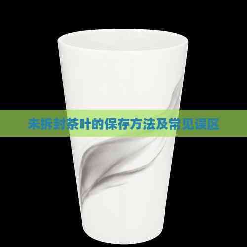 未拆封茶叶的保存方法及常见误区