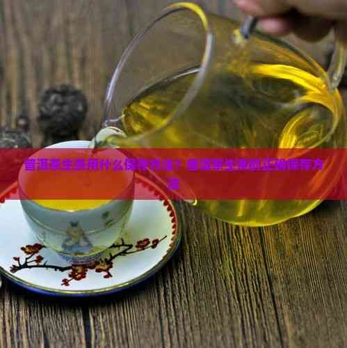 普洱茶生茶用什么保存方法？普洱茶生茶的正确保存方法