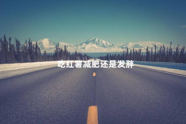 吃紅薯減肥還是發(fā)胖
