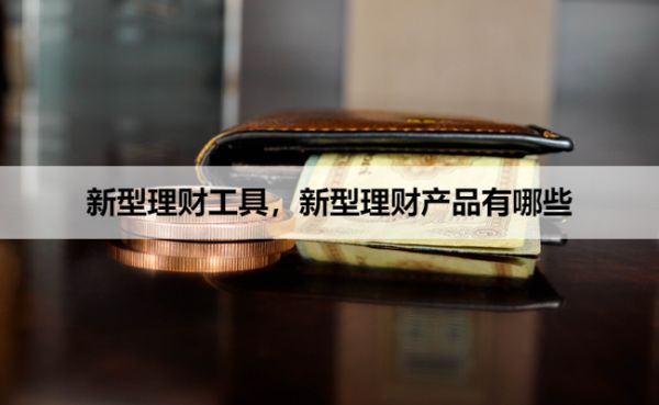 新型理财工具，新型理财产品有哪些