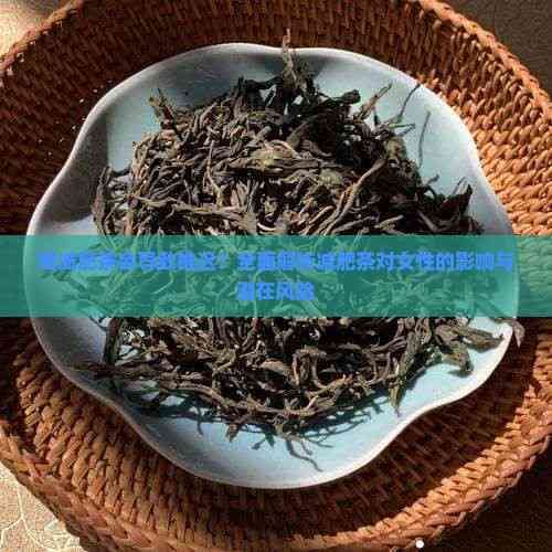 喝减肥茶会导致推迟？全面解析减肥茶对女性的影响与潜在风险