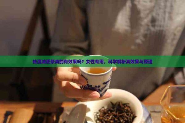 祛湿减肥茶真的有效果吗？女性专用，科学解析其效果与原理