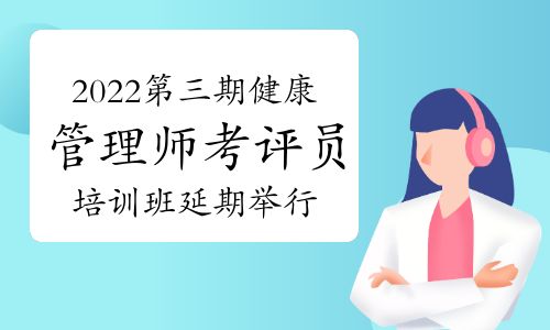 德诚职业技能等级认定中心：2022年第三期健康管理师考评员培训班延期举行