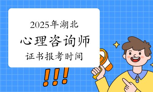 2025年湖北心理咨詢師證書報考時間、條件及流程！