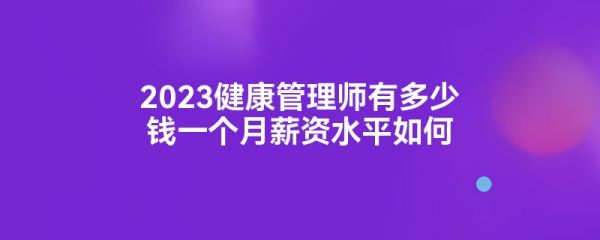 2023健康管理師有多少錢一個月薪資水平如何