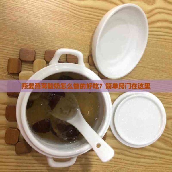 燕麥燕窩酸奶怎么做的好吃？簡單竅門在這里