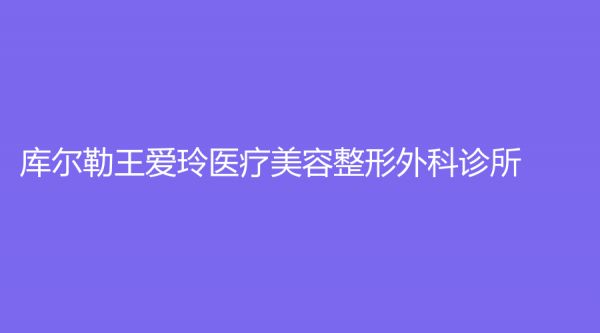 库尔勒王爱玲医疗美容整形外科诊所