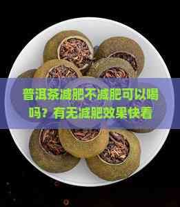 普洱茶減肥不減肥可以喝嗎？有無(wú)減肥效果快看