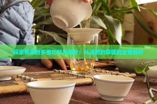 探索黑茶的多重功效与益处：从减肥到保健的全面解析
