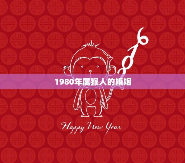 1980年属猴人的婚姻(如何避免婚姻危机) 第3张