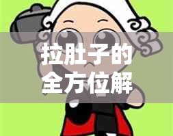 拉肚子的全方位解决方法：症状、原因、预防及治疗建议