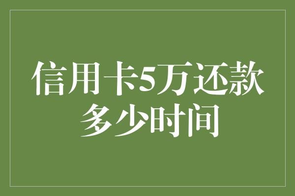 信用卡5万还款多少时间