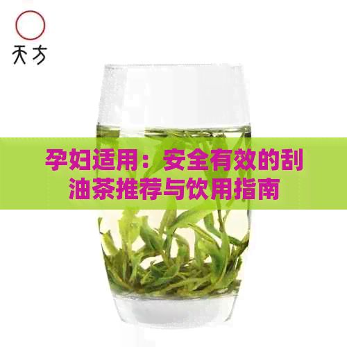 孕妇适用：安全有效的刮油茶推荐与饮用指南