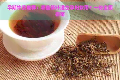 孕期饮茶推荐：哪些茶叶适合孕妇饮用？一份全面指南