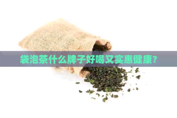 袋泡茶什么牌子好喝又实惠健康？