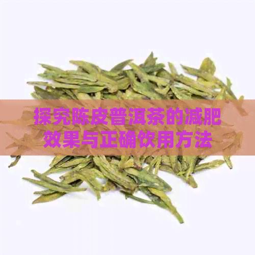 探究陈皮普洱茶的减肥效果与正确饮用方法
