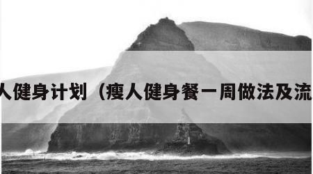 瘦人健身計劃（瘦人健身餐一周做法及流程）