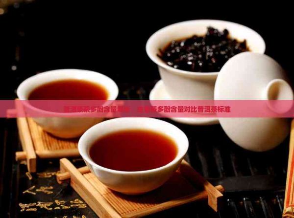 普洱茶茶多酚含量解析：生普茶多酚含量對比普洱茶標準