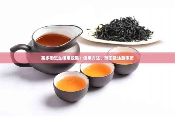 茶多酚怎么使用效果？使用方法、范圍及注意事項