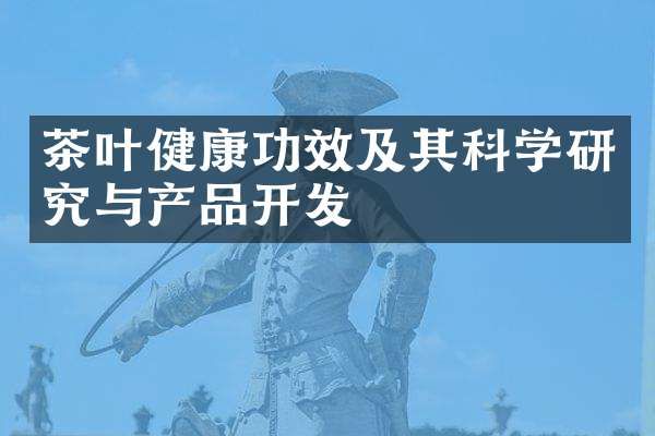 茶葉健康功效及其科學(xué)研究與產(chǎn)品開發(fā)