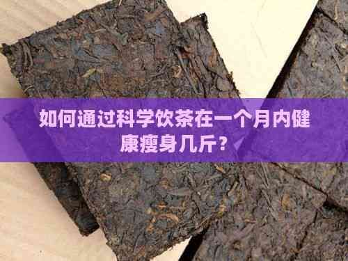 如何通過科學(xué)飲茶在一個月內(nèi)健康瘦身幾斤？