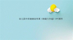 幼兒園中班健康宣傳課《細菌大作超》課件.ppt