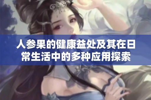 人參果的健康益處及其在日常生活中的多種應(yīng)用探索