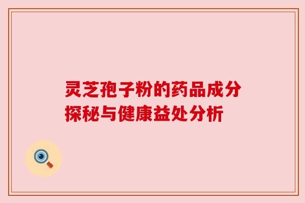 靈芝孢子粉的藥品成分探秘與健康益處分析