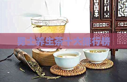 男士養(yǎng)生茶十大排行榜