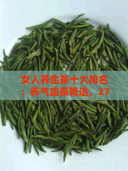 女人養(yǎng)生茶十大排名：養(yǎng)氣血茶精選，27款女性養(yǎng)生茶大全及配方