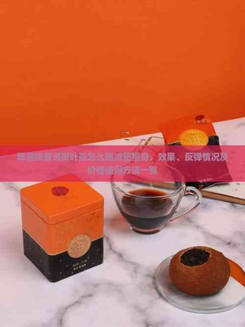 萃能牌普洱荷葉茶怎么喝減肥瘦身，效果、反彈情況及價格使用方法一覽
