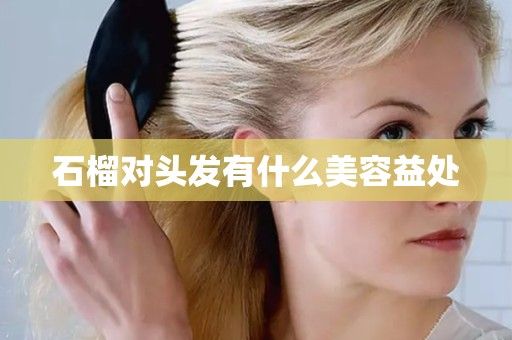 石榴對頭發(fā)有什么美容益處