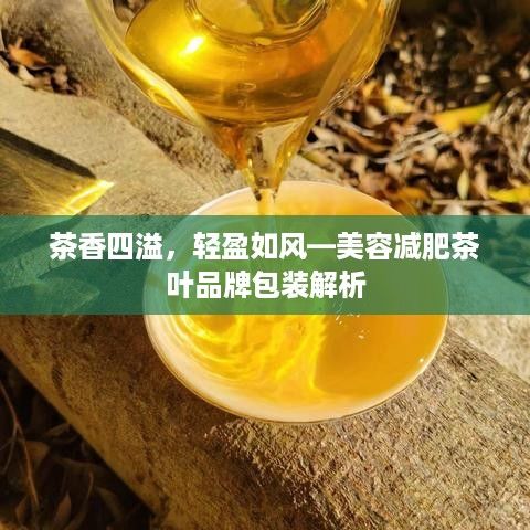 茶香四溢，輕盈如風(fēng)—美容減肥茶葉品牌包裝解析