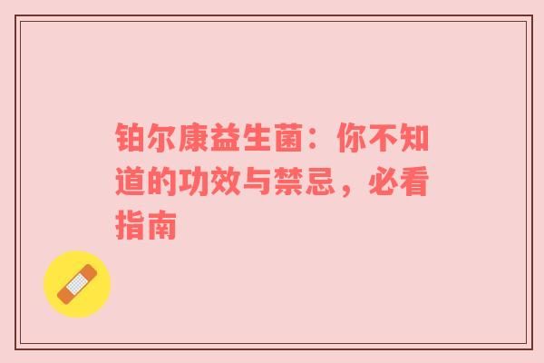 鉑爾康益生菌：你不知道的功效與禁忌，必看指南