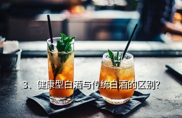3、健康型白酒與傳統(tǒng)白酒的區(qū)別？
