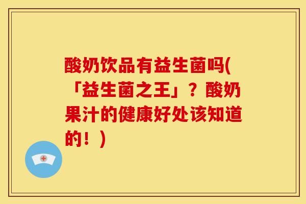 酸奶飲品有益生菌嗎(「益生菌之王」？酸奶果汁的健康好處該知道的！)