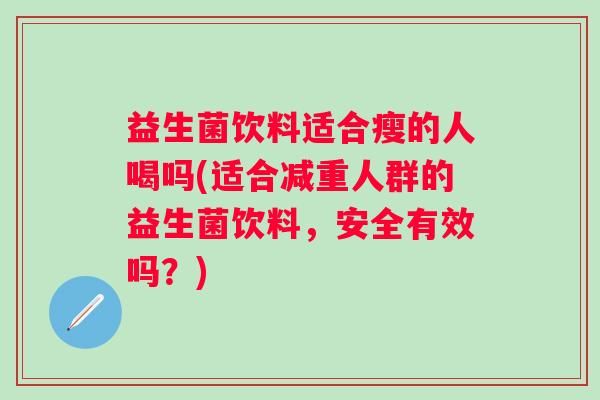 益生菌飲料適合瘦的人喝嗎(適合減重人群的益生菌飲料，安全有效嗎？)