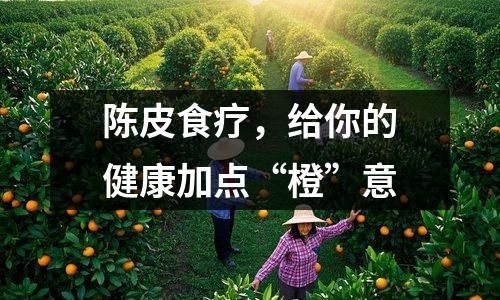 陈皮食疗，给你的健康加点“橙”意