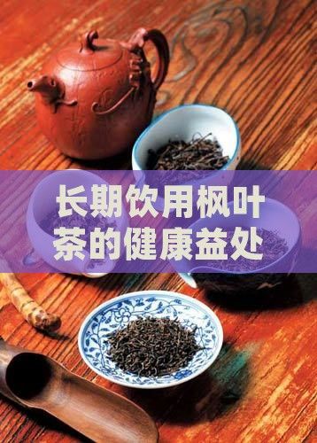 长期饮用枫叶茶的健康益处与注意事项
