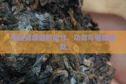 特强健康茶的成分、功效与健康益处