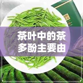 茶叶中的茶多酚主要由什么组成