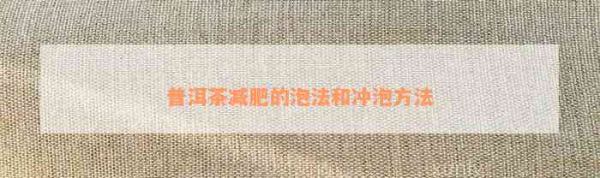 普洱茶減肥的泡法和沖泡方法