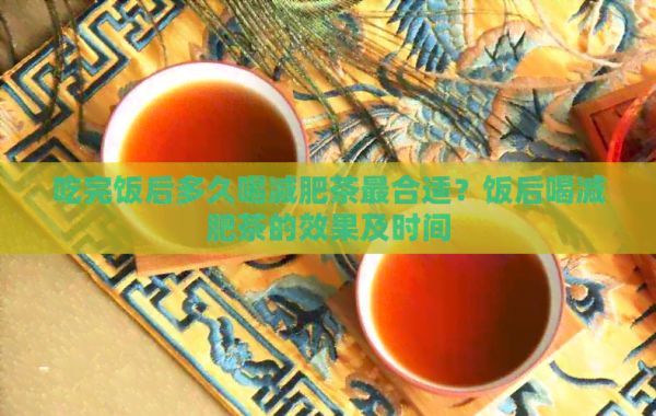 吃完饭后多久喝减肥茶最合适？饭后喝减肥茶的效果及时间
