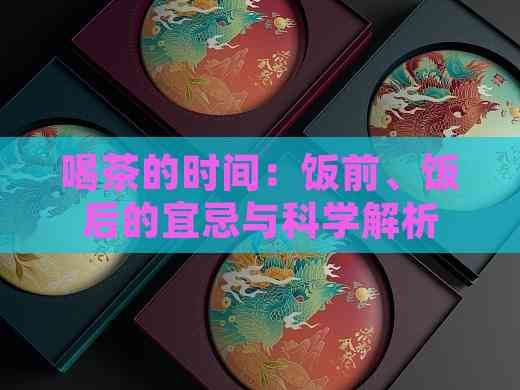 喝茶的时间：饭前、饭后的宜忌与科学解析