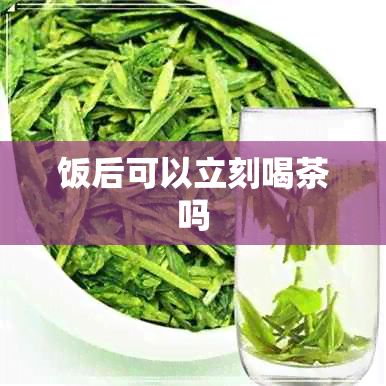 饭后可以立刻喝茶吗