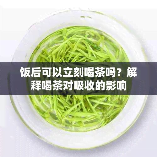 饭后可以立刻喝茶吗？解释喝茶对吸收的影响