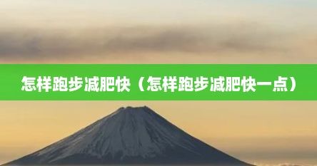 怎樣跑步減肥快（怎樣跑步減肥快一點(diǎn)）