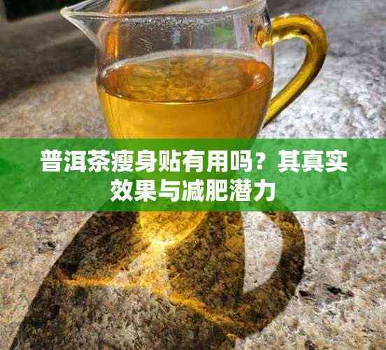 普洱茶瘦身贴有用吗？其真实效果与减肥潜力